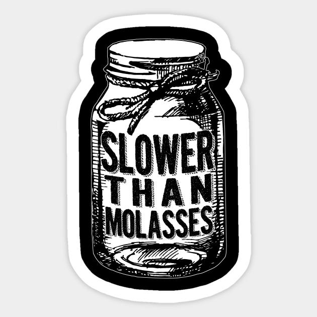 Slower than molasses molasses sticker teepublic